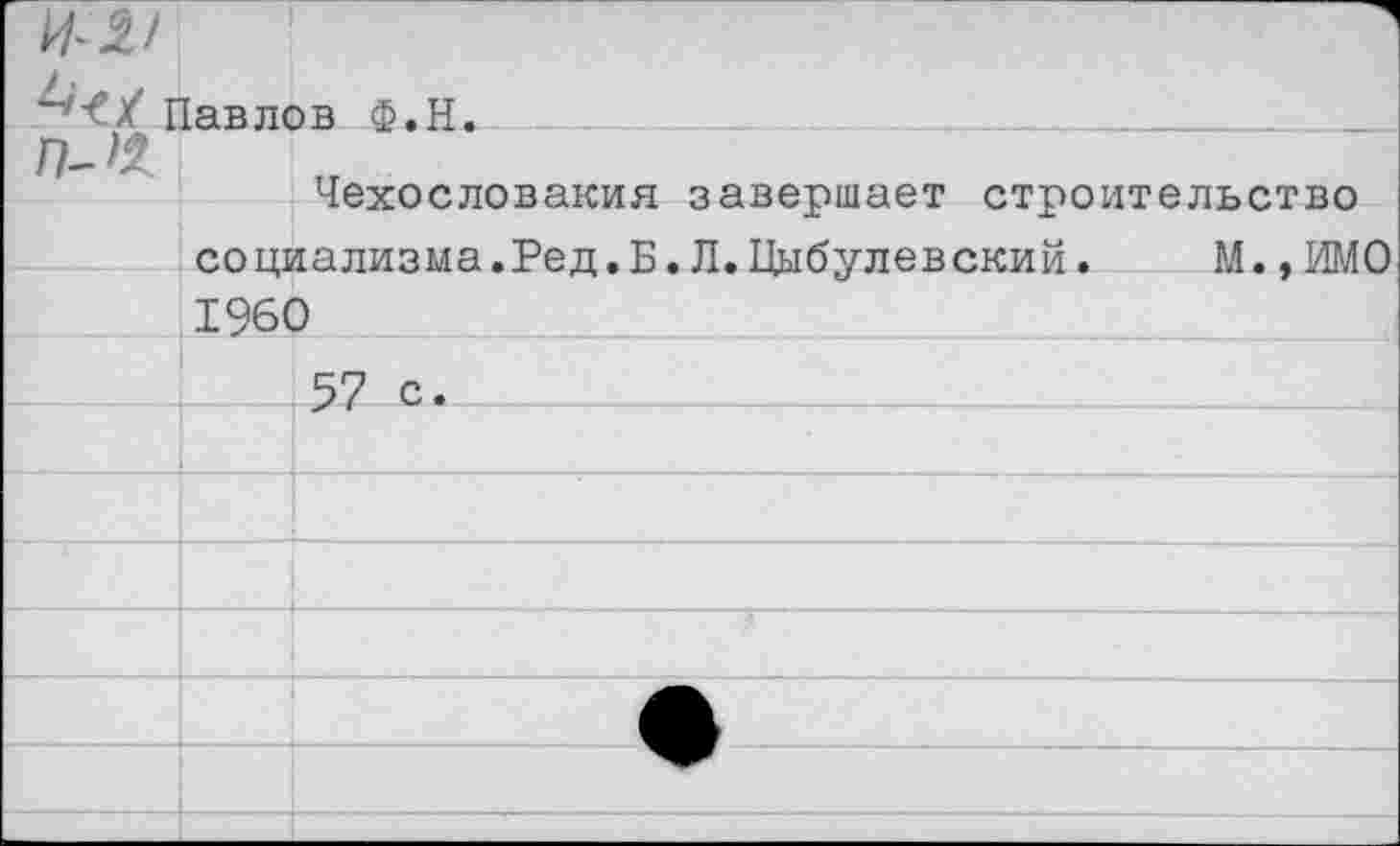 ﻿Павлов Ф.Н.
Чехословакия завершает строительство социализма.Ред.Б.Л.Цыбулевский.	М.,ИМО
1960 57 с.